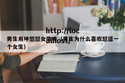 男生用坤怒怼女生坤（男生为什么喜欢怼逗一个女生）