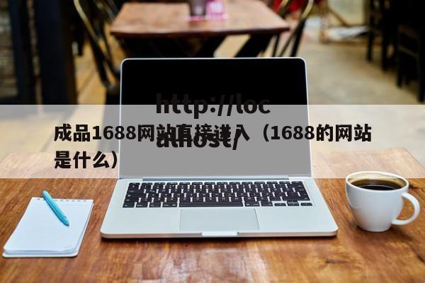 成品1688网站直接进入(1688的网站是什么)