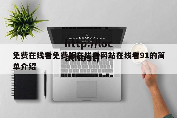 免费在线看免费版在线看网站在线看91的简单介绍